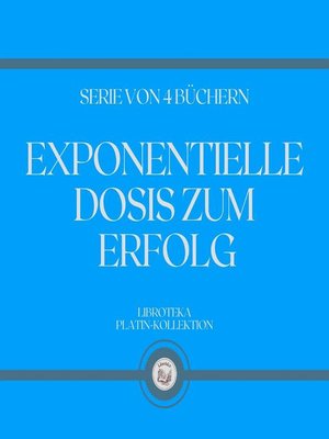 cover image of EXPONENTIELLE DOSIS ZUM ERFOLG (SERIE VON 4 BÜCHERN)